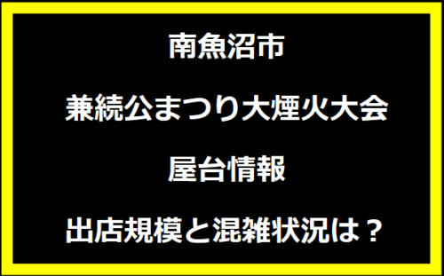 南魚沼市兼続公まつり大煙火大会2024の屋台情報