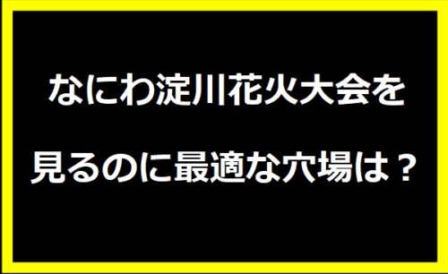 なにわ淀川花火大会を見るのに最適な穴場は？