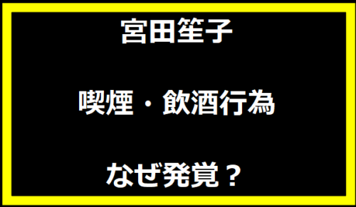 宮田笙子・喫煙・飲酒行為なぜ発覚？