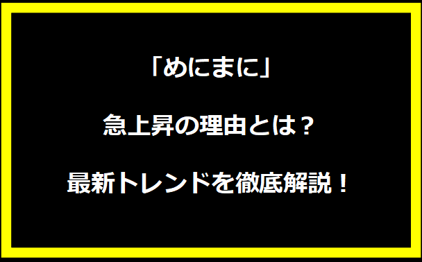 「めにまに」急上昇の理由とは？最新トレンドを徹底解説！