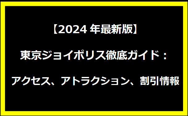 【2024年最新版】東京ジョイポリス徹底ガイド：アクセス、アトラクション、割引情報