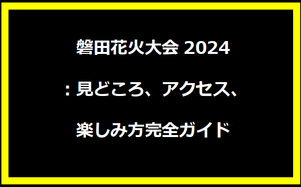 磐田花火大会2024：見どころ、アクセス、楽しみ方完全ガイド