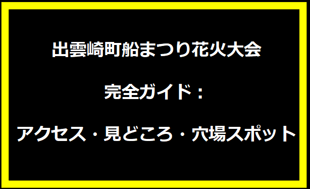 出雲崎町船まつり花火大会完全ガイド：アクセス・見どころ・穴場スポット