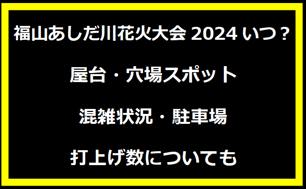 福山あしだ川花火大会2024いつ？有料席チケットの値段・無料席・当日券・会場の場所についても