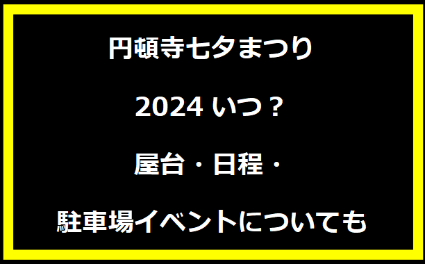 円頓寺七夕まつり2024いつ？屋台・日程・駐車場イベントについても