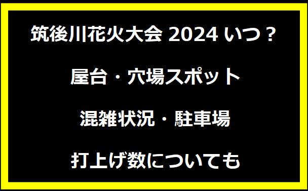 筑後川花火大会2024いつ？屋台・穴場スポット・混雑状況・駐車場・打上げ数についても