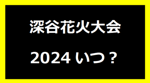 深谷花火大会2024いつ？