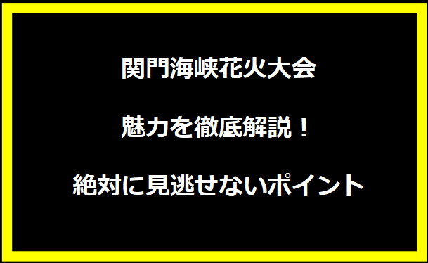 関門海峡花火大会2024の魅力を徹底解説！絶対に見逃せないポイント