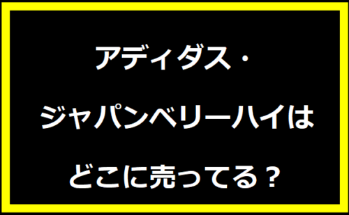 アディダス・ジャパンベリーハイはどこに売ってる？