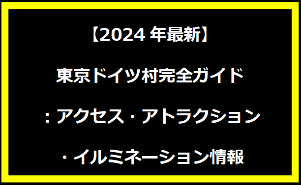 【2024年最新】東京ドイツ村完全ガイド：アクセス・アトラクション・イルミネーション情報