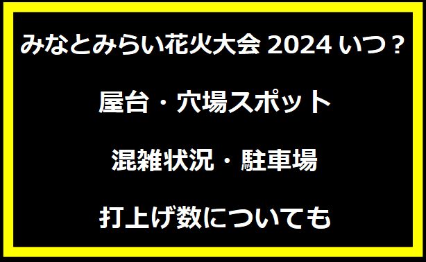 みなとみらい花火大会2024？屋台・穴場スポット・混雑状況・駐車場・打上げ数についても