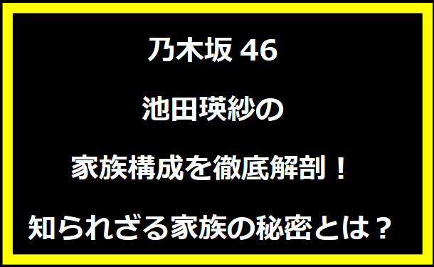 池田瑛紗の家族構成を徹底解剖！知られざる家族の秘密とは？