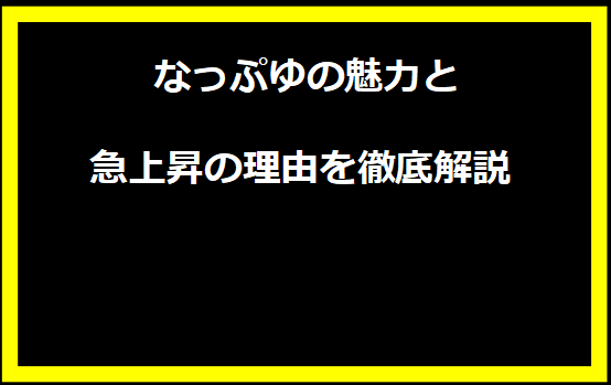 なっぷゆの魅力と急上昇の理由を徹底解説