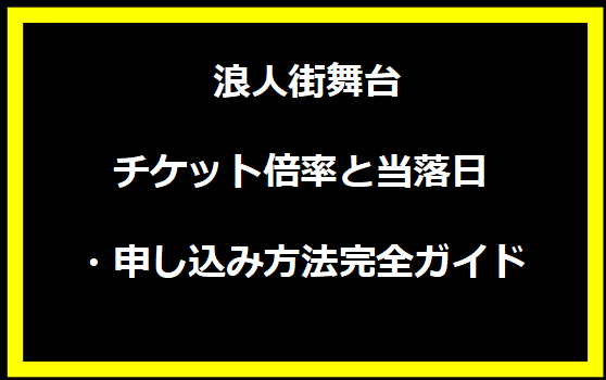 浪人街舞台チケット倍率と当落日・申し込み方法完全ガイド