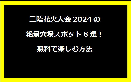 三陸花火大会2024の絶景穴場スポット8選！無料で楽しむ方法