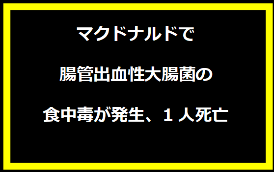 マクドナルドで腸管出血性大腸菌の食中毒が発生、1人死亡