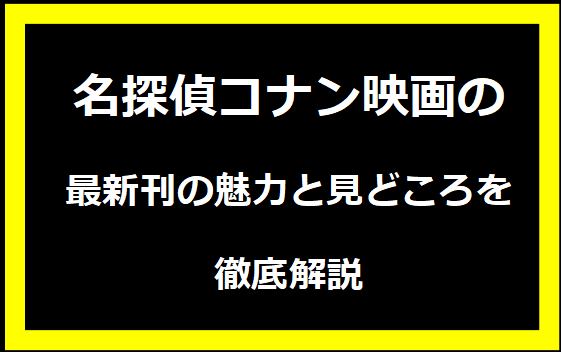 名探偵コナン最新刊の魅力と見どころを徹底解説