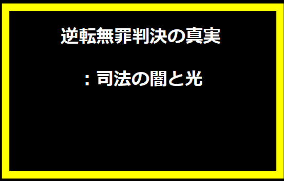 逆転無罪判決の真実：司法の闇と光