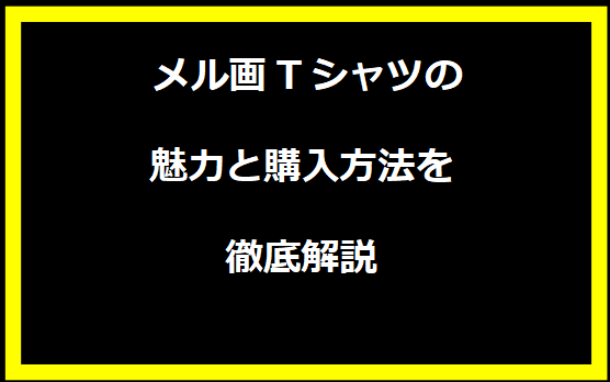 メル画Tシャツの魅力と購入方法を徹底解説