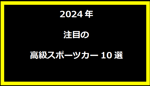 2024年注目の高級スポーツカー10選