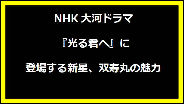 NHK大河ドラマ『光る君へ』に登場する新星、双寿丸の魅力