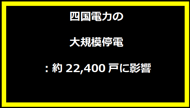 四国電力の大規模停電：約22,400戸に影響