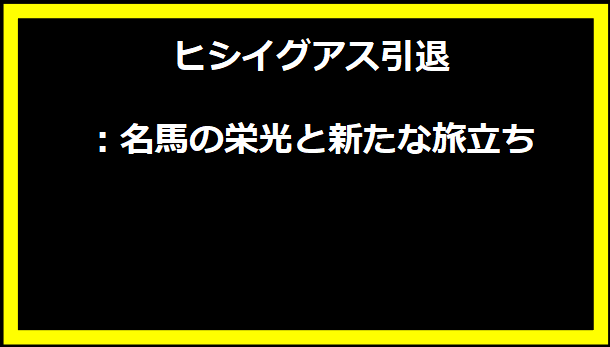 ヒシイグアス引退：名馬の栄光と新たな旅立ち