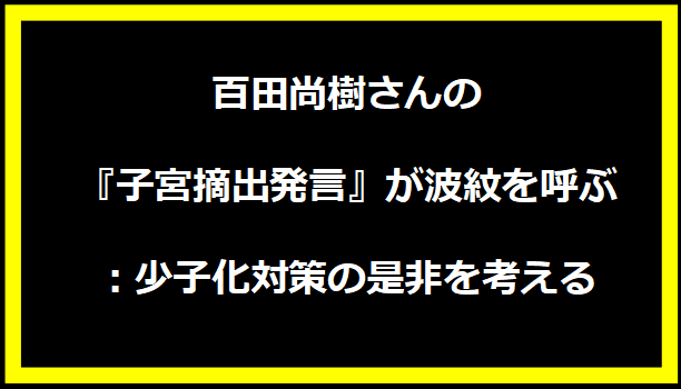 百田尚樹さんの『子宮摘出発言』が波紋を呼ぶ：少子化対策の是非を考える