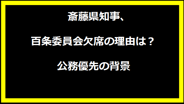 斎藤県知事、百条委員会欠席の理由は？公務優先の背景