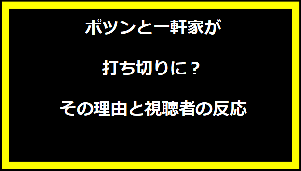 ポツンと一軒家が打ち切りに？その理由と視聴者の反応