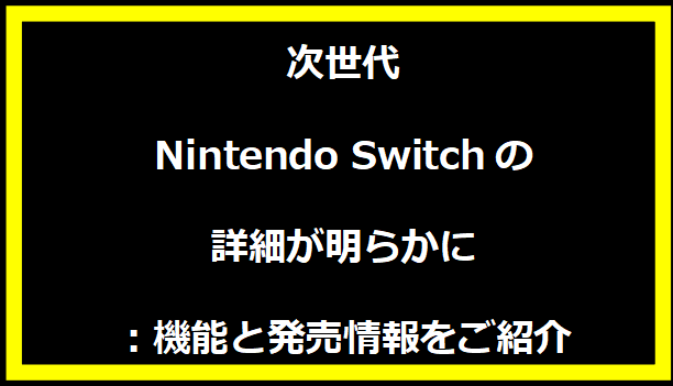 次世代Nintendo Switchの詳細が明らかに：機能と発売情報をご紹介