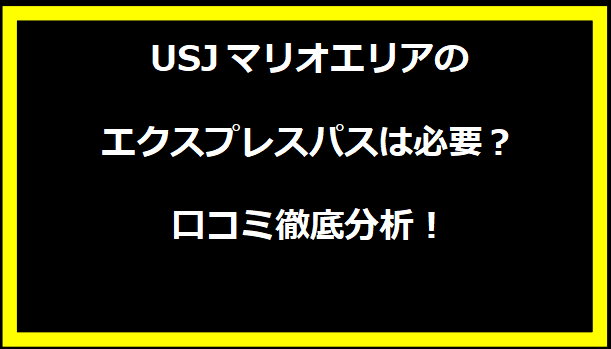 USJマリオエリアのエクスプレスパスは必要？口コミ徹底分析！