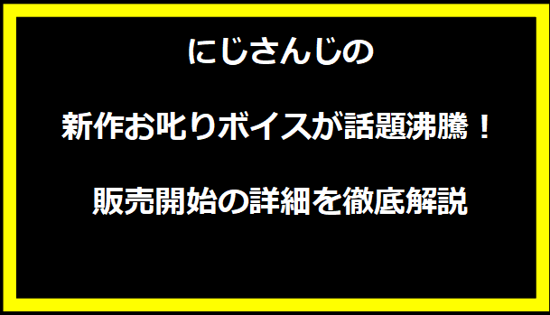 にじさんじの新作お叱りボイスが話題沸騰！販売開始の詳細を徹底解説