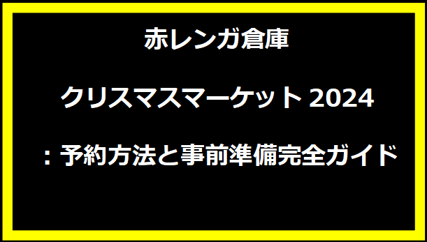 赤レンガ倉庫クリスマスマーケット2024：予約方法と事前準備完全ガイド