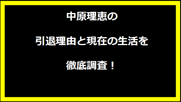 中原理恵の引退理由と現在の生活を徹底調査！