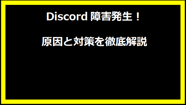 Discord障害発生！原因と対策を徹底解説