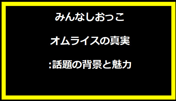 みんなしおっこオムライスの真実:話題の背景と魅力