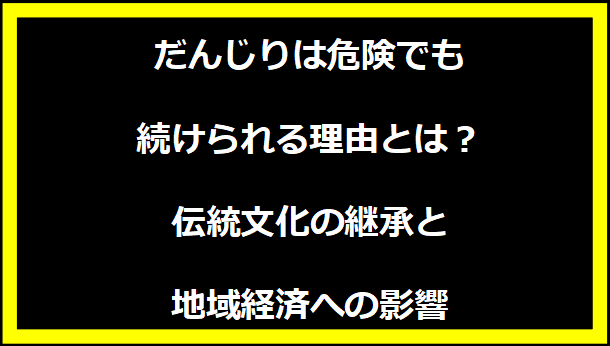 だんじりは危険でも続けられる理由とは？伝統文化の継承と地域経済への影響