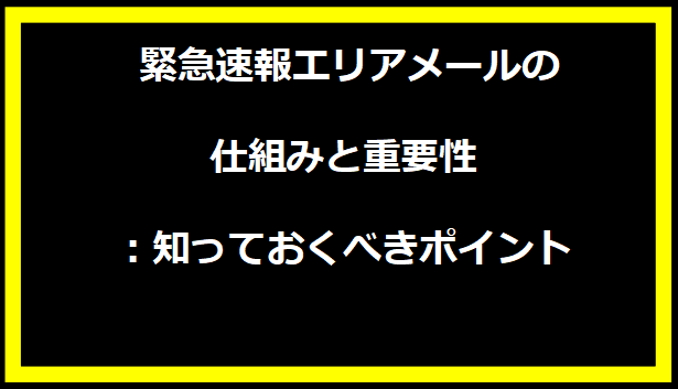  緊急速報エリアメールの仕組みと重要性：知っておくべきポイント