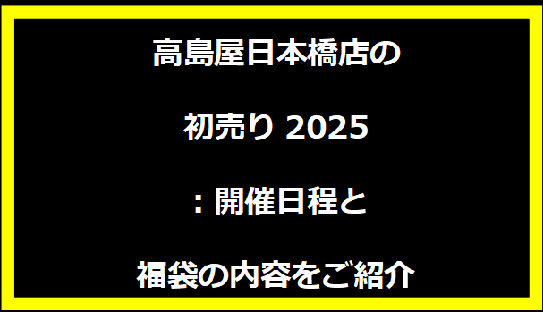 高島屋日本橋店の初売り2025：開催日程と福袋の内容をご紹介