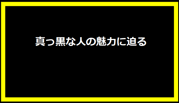 真っ黒な人の魅力に迫る