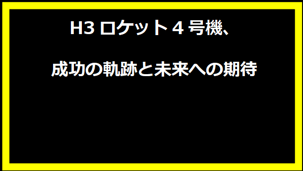H3ロケット4号機、成功の軌跡と未来への期待