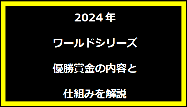 2024年ワールドシリーズ優勝賞金の内容と仕組みを解説