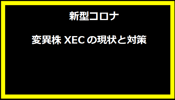 新型コロナ変異株XECの現状と対策