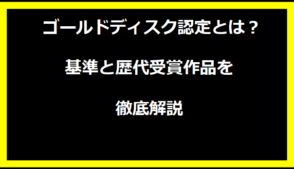 ゴールドディスク認定とは？基準と歴代受賞作品を徹底解説