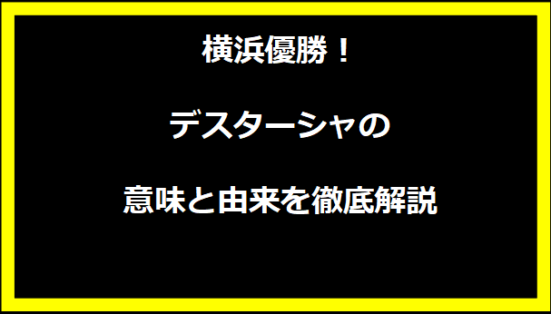 横浜優勝！デスターシャの意味と由来を徹底解説