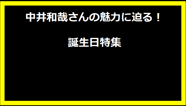 中井和哉さんの魅力に迫る！誕生日特集