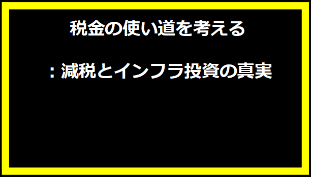 税金の使い道を考える：減税とインフラ投資の真実