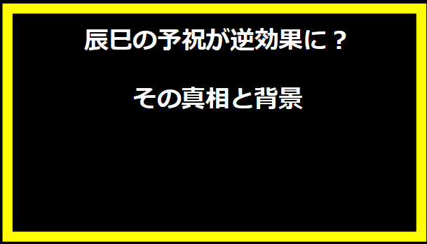 辰巳の予祝が逆効果に？その真相と背景