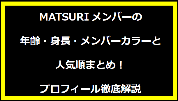 MATSURIメンバーの年齢・身長・メンバーカラーと人気順まとめ！プロフィール徹底解説